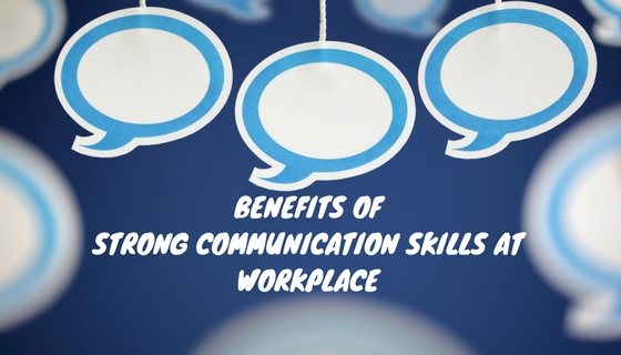 BENEFITS OF STRONG COMMUNICATION SKILLS AT WORKPLACE