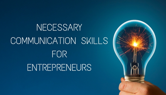 NECESSARY COMMUNICATION SKILLS FOR ENTREPRENEURS