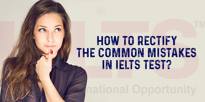 How To Rectify The Common Mistakes In IELTS Test