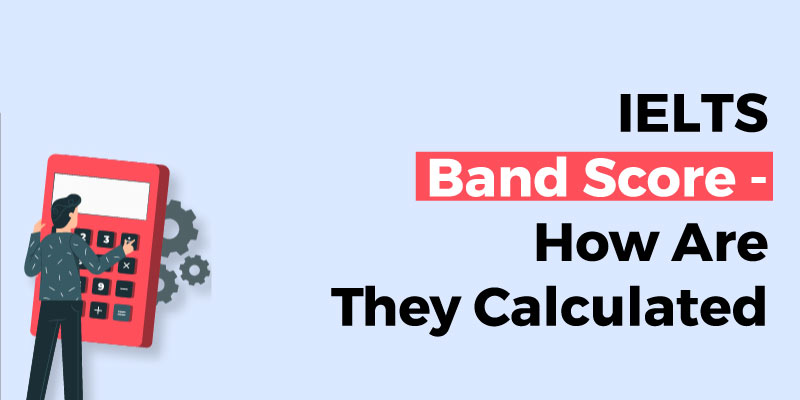 IELTS Band Score - How Are They Calculated