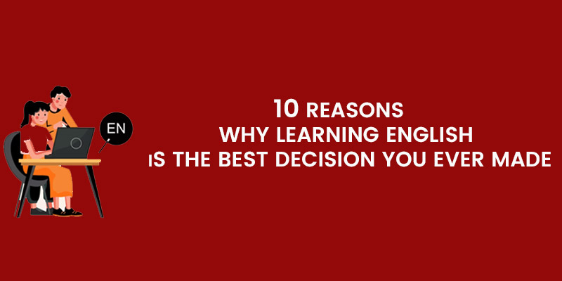 Reasons Why Learning English Is the Best Decision You Have Ever Made