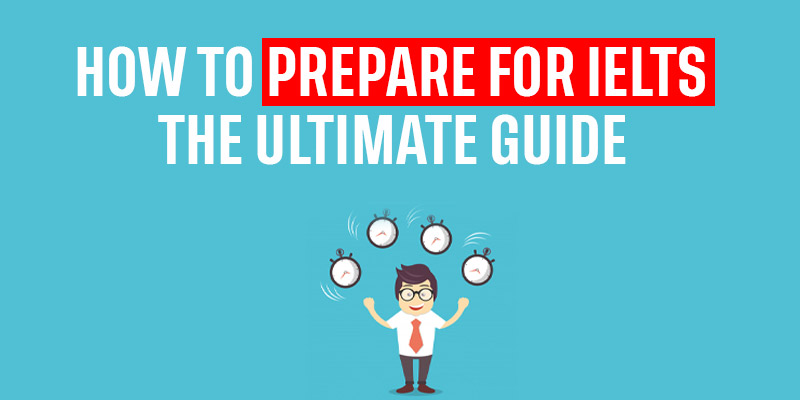 How to prepare for IELTS – The Ultimate Guide