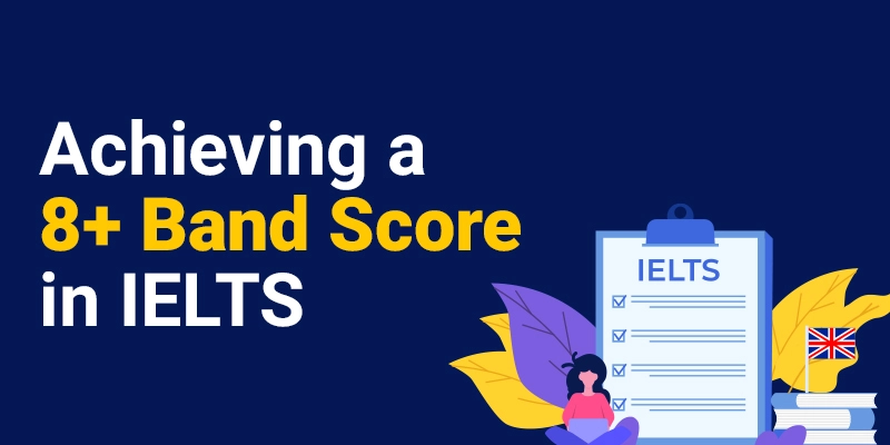 How can you Achieve an 8+ Band Score in IELTS?